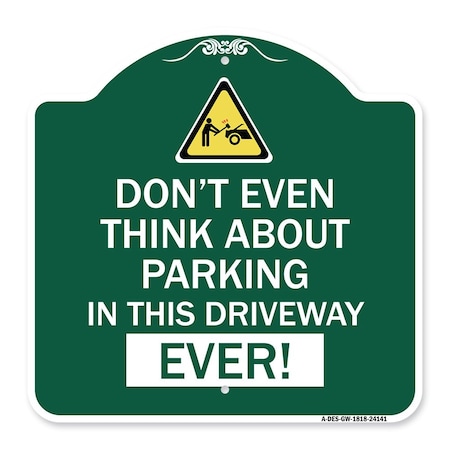 Signmission Do Not Think About Parking in This Driveway Ever W/ Graphic Alum Sign, 18" x 18", GW-1818-24141 A-DES-GW-1818-24141